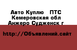 Авто Куплю - ПТС. Кемеровская обл.,Анжеро-Судженск г.